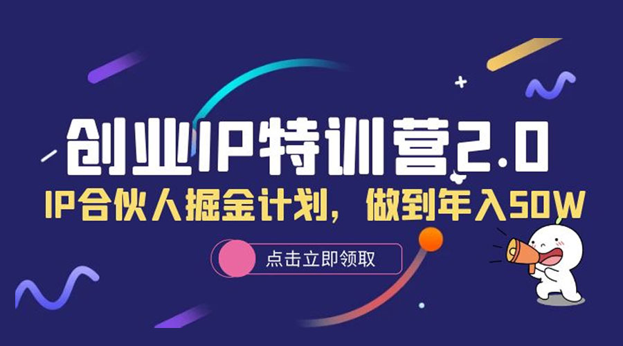 创业 IP 特训营 2.0，IP 合伙人掘金计划，做到年入 50W - 小辰精品|源码站™