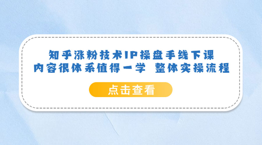 知乎涨粉技术 IP 操盘手线下课，内容很体系值得一学 整体实操流程！ - 小辰精品|源码站™