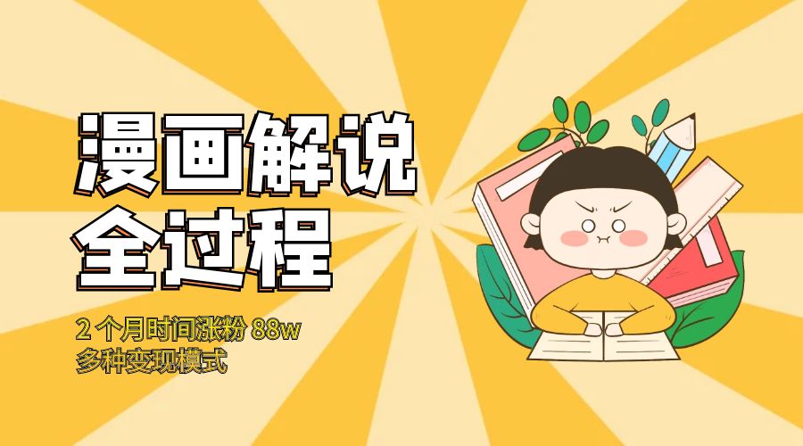 漫画解说全过程：2 个月时间涨粉 88w，多种变现模式 - 小辰精品|源码站™