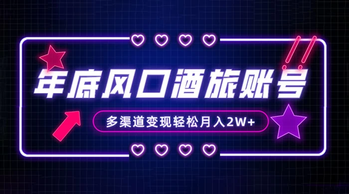 年底大风口旅游赛道酒旅账号，多渠道变现，小白也能月入 2W+ - 小辰精品|源码站™