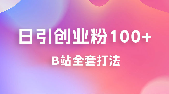 日引创业粉 100+ 的 b 站全套打法，截流+作品双管齐下 - 小辰精品|源码站™