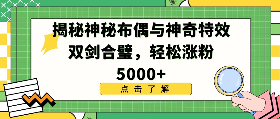 揭秘神秘布偶与神奇特效双剑合璧，轻松涨粉5000+ - 小辰精品|源码站™