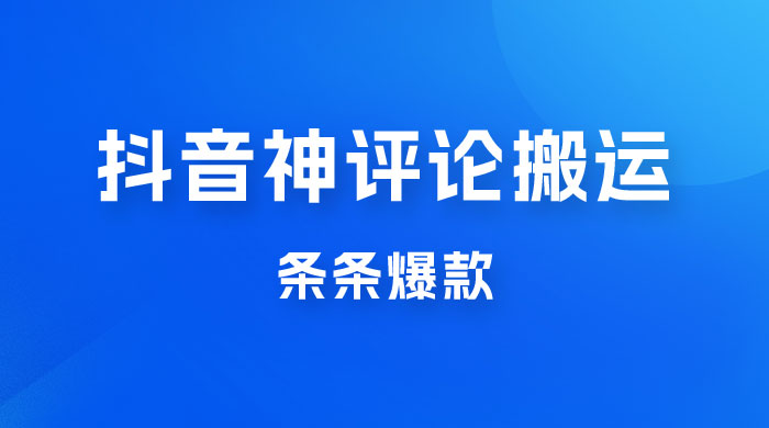 抖音神评论搬运新玩法，条条爆款，轻松月入过万，适合 0 基础小白 - 小辰精品|源码站™
