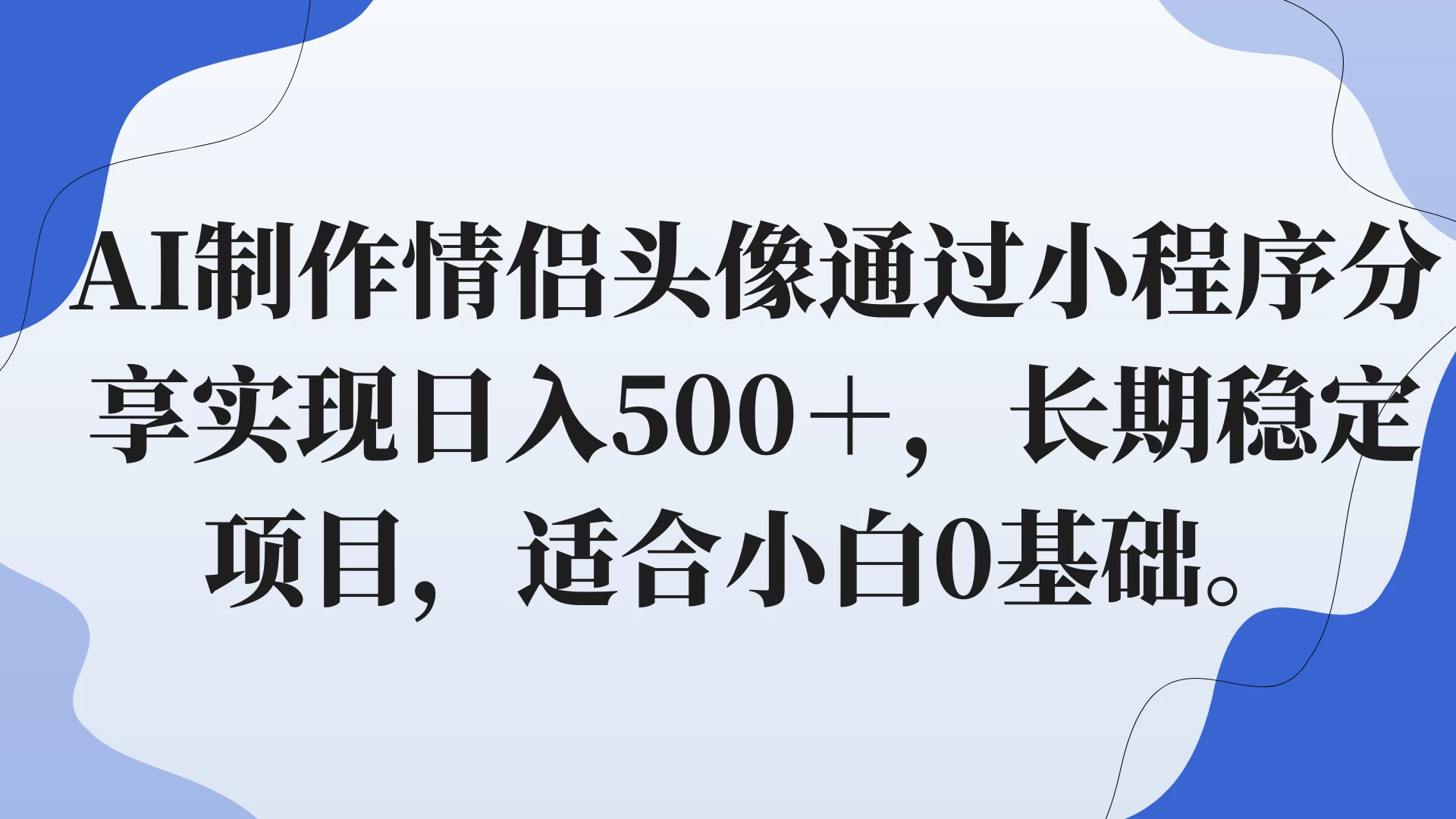 AI制作情侣头像通过小程序分享实现日入500＋，长期稳定项目，适合小白0基础。 - 小辰精品|源码站™