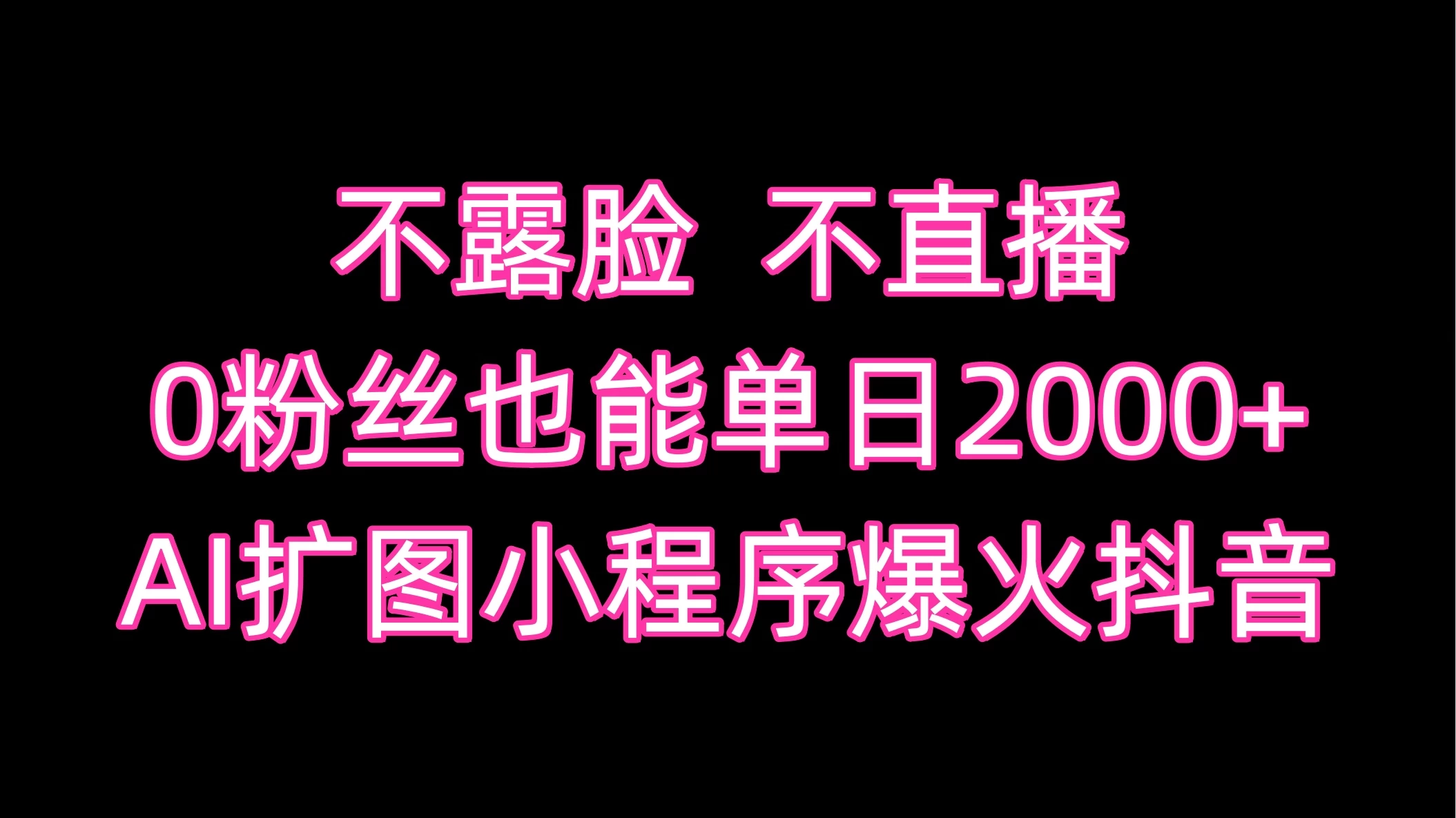不露脸，不直播，0粉丝也能单日2000+，AI扩图小程序爆火抖音 - 小辰精品|源码站™