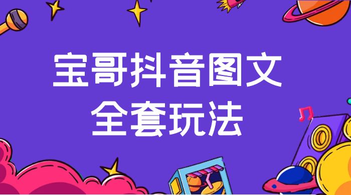 宝哥抖音图文全套玩法，外面卖上千快【揭秘】 - 小辰精品|源码站™