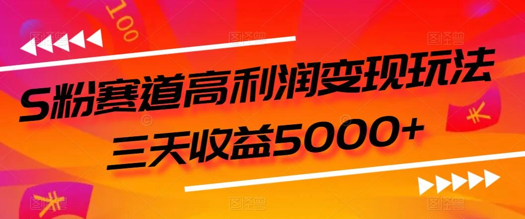 S粉赛道高利润变现玩法，三天收益5000+，从0到1实战教学，小白当天学会 - 小辰精品|源码站™